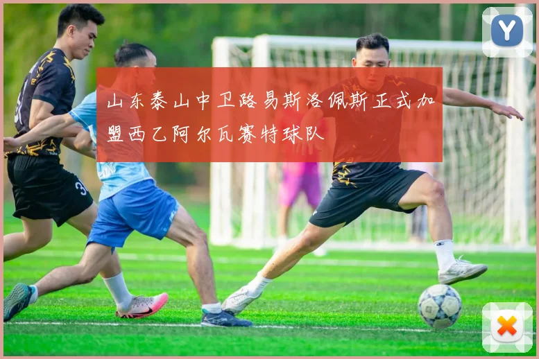 山东泰山中卫路易斯洛佩斯正式加盟西乙阿尔瓦赛特球队